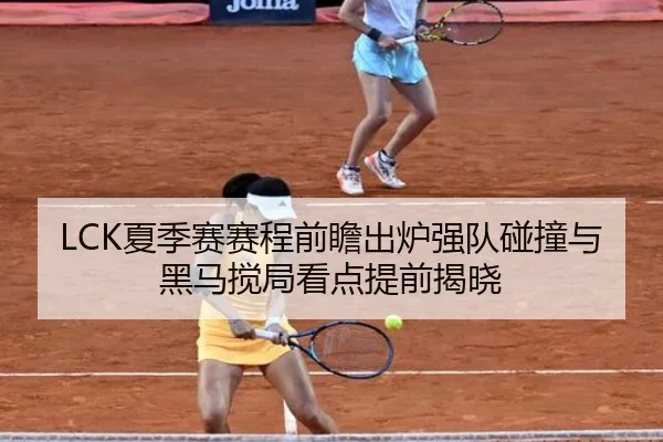 LCK夏季赛赛程前瞻出炉强队碰撞与黑马搅局看点提前揭晓